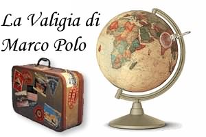 La Valigia di Marco Polo - La rubrica che vi porta alla scoperta di nuove realt&agrave; geografiche